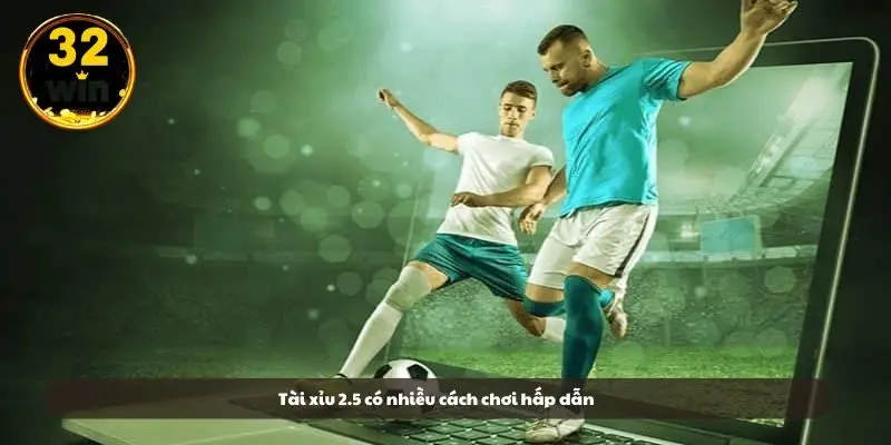 Tài xỉu 2.5 có nhiều cách chơi hấp dẫn
