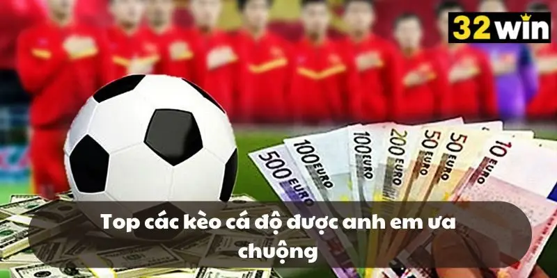 Top các kèo cá độ được anh em ưa chuộng