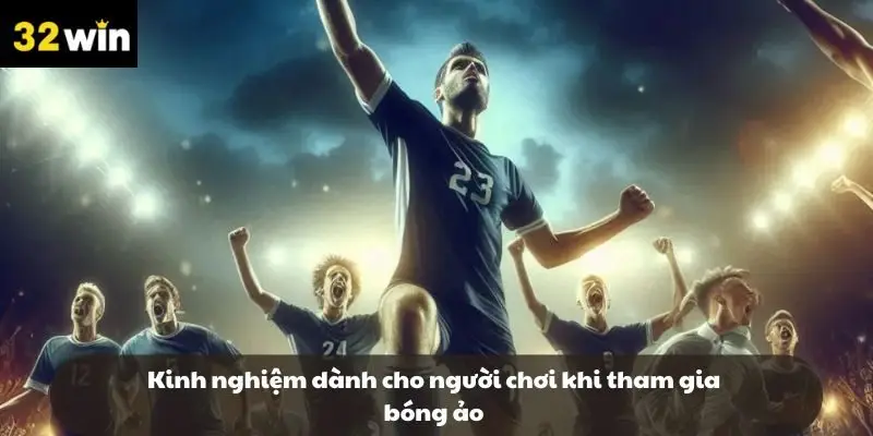 Kinh nghiệm dành cho người chơi khi tham gia bóng ảo Kinh nghiệm dành cho người chơi khi tham gia bóng ảo