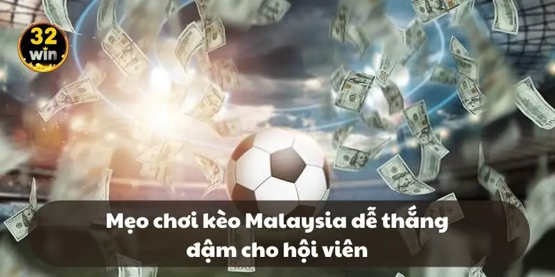 Mẹo chơi kèo Malaysia dễ thắng đậm cho hội viên